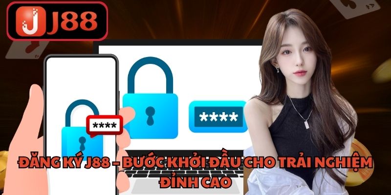 Đăng Ký J88 – Bước Khởi Đầu Cho Trải Nghiệm Đỉnh Cao