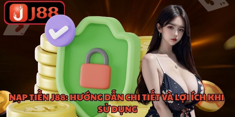 Nạp Tiền J88 - Hướng Dẫn Chi Tiết Và Lợi Ích Khi Sử Dụng
