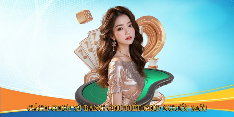 Cách Chơi Xì Bàng Chi Tiết Cho Người Mới