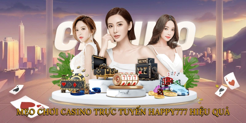 Mẹo chơi casino trực tuyến hiệu quả tại HAPPY777