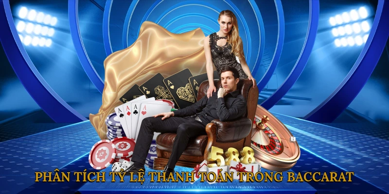 Phân Tích Tỷ Lệ Thanh Toán Trong Baccarat