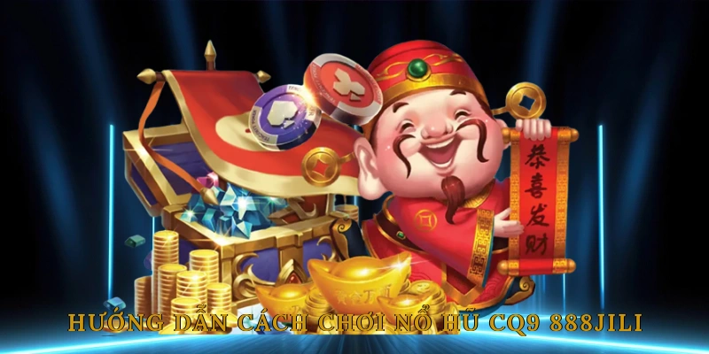 Hướng Dẫn Cách Chơi Nổ Hũ CQ9 888JILI