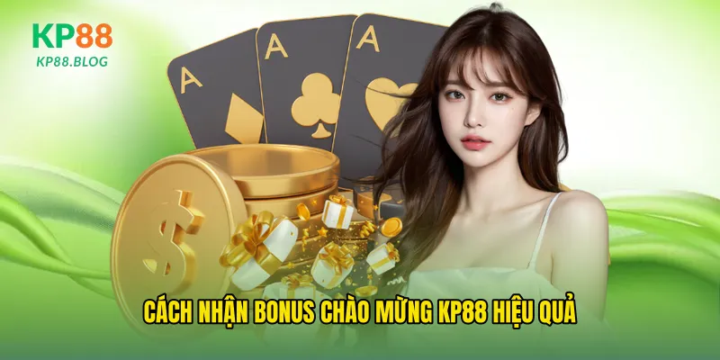 Cách nhận Bonus chào mừng kp88 hiệu quả