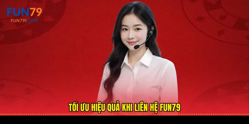 Tối ưu hiệu quả khi liên hệ fun79